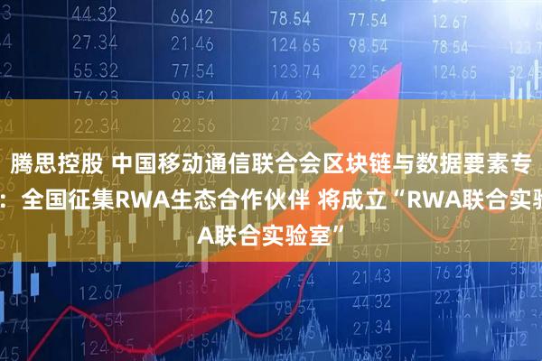 腾思控股 中国移动通信联合会区块链与数据要素专委会：全国征集RWA生态合作伙伴 将成立“RWA联合实验室”