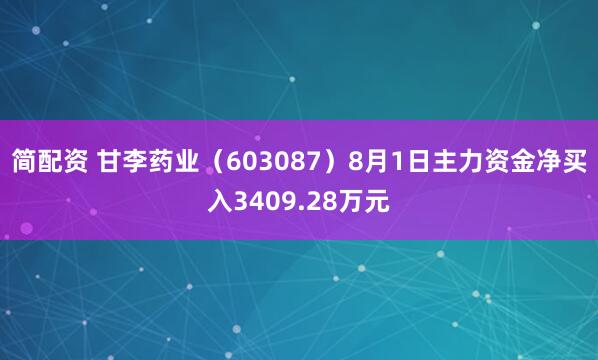 简配资 甘李药业（603087）8月1日主力资金净买入3409.28万元